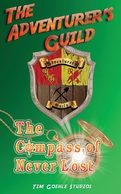 The Adventurer's Guild: The Compass of Never Lost by Goehle, Tim