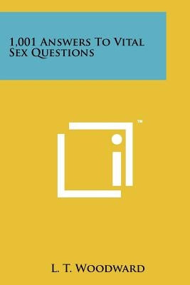 1,001 Answers To Vital Sex Questions by Woodward, L. T.