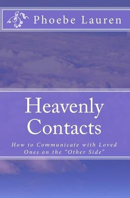 Heavenly Contacts: How to communicate with loved ones on the "other side" by Lauren, Phoebe