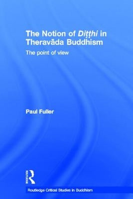 The Notion of Ditthi in Theravada Buddhism: The Point of View by Fuller, Paul