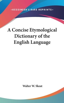 A Concise Etymological Dictionary of the English Language by Skeat, Walter W.