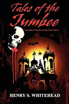 Tales of the Jumbee and Other Wonders of the West Indies by Whitehead, Henry S.