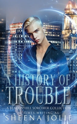 A History of Trouble: A Beacon Hill Sorcerer Collection by Jolie, Sheena