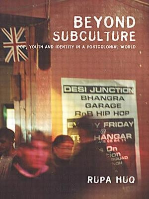 Beyond Subculture: Pop, Youth and Identity in a Postcolonial World by Huq, Rupa