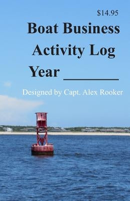 Boat Business Activity Log: By Month and Date by Rooker, Alex