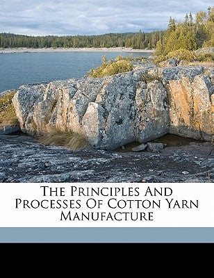The principles and processes of cotton yarn manufacture by Winchester, William E. (William Eugene)
