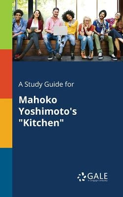 A Study Guide for Mahoko Yoshimoto's "Kitchen" by Gale, Cengage Learning