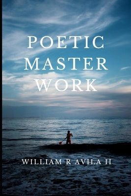 Poetic Masterwork by Avila, William R., II