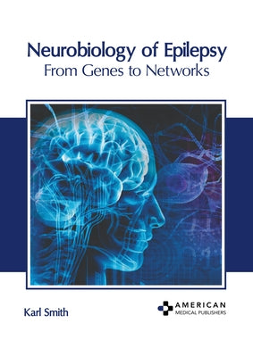Neurobiology of Epilepsy: From Genes to Networks by Smith, Karl