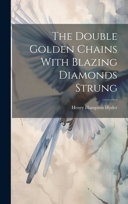 The Double Golden Chains With Blazing Diamonds Strung by Hyder, Henry Hampton