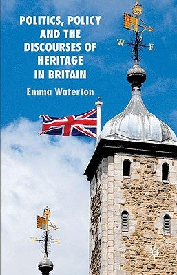 Politics, Policy and the Discourses of Heritage in Britain by Waterton, E.