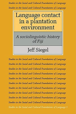 Language Contact in a Plantation Environment: A Sociolinguistic History of Fiji by Siegel, Jeff