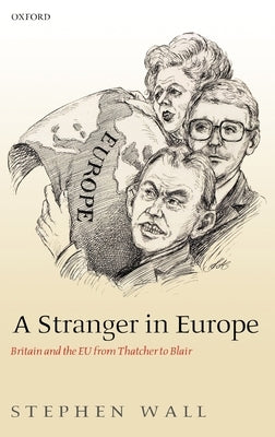 A Stranger in Europe: Britain and the EU from Thatcher to Blair by Wall, Stephen Comp