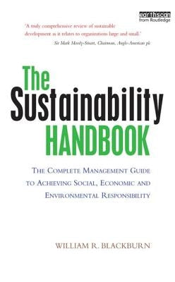 The Sustainability Handbook: The Complete Management Guide to Achieving Social, Economic and Environmental Responsibility by Blackburn, William R.