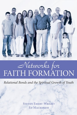 Networks for Faith Formation: Relational Bonds and the Spiritual Growth of Youth by Emery-Wright, Steve