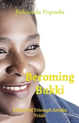 Becoming Bukki: A Story Of Triumph Amidst Trials by Popoola, Bukunola