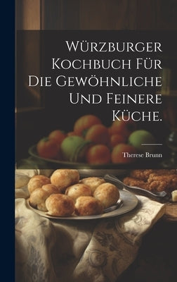 Würzburger Kochbuch für die gewöhnliche und feinere Küche. by Brunn, Therese