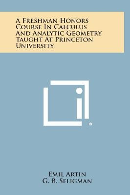 A Freshman Honors Course In Calculus And Analytic Geometry Taught At Princeton University by Artin, Emil