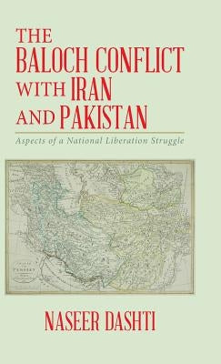 The Baloch Conflict with Iran and Pakistan: Aspects of a National Liberation Struggle by Dashti, Naseer
