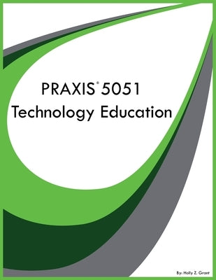 PRAXIS 5051 Technology Education by Grant, Holly Z.
