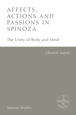 Affects, Actions and Passions in Spinoza: The Unity of Body and Mind by Jaquet, Chantal