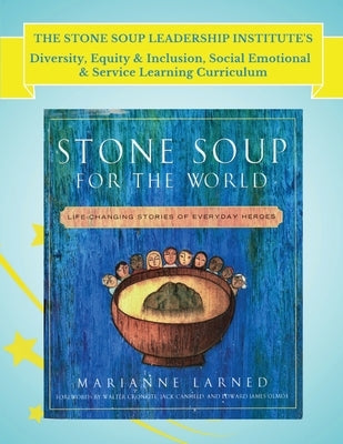 The Stone Soup Leadership Institute's Diversity, Equity & Inclusion, Social Emotional, & Service Learning Curriculum by Larned, Marianne