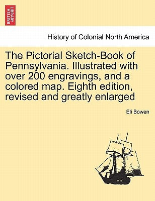 The Pictorial Sketch-Book of Pennsylvania. Illustrated with over 200 engravings, and a colored map. Eighth edition, revised and greatly enlarged by Bowen, Eli