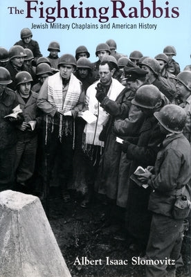 The Fighting Rabbis: Jewish Military Chaplains and American History by Slomovitz, Albert I.