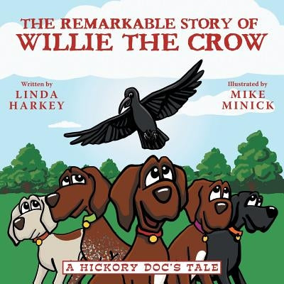 The Remarkable Story of Willie the Crow: A Hickory Doc's Tale by Harkey, Linda