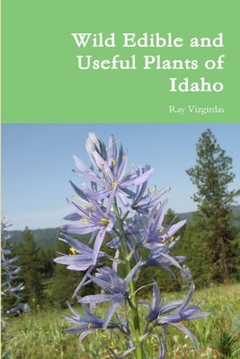Wild Edible and Useful Plants of Idaho by Vizgirdas, Ray