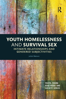 Youth Homelessness and Survival Sex: Intimate Relationships and Gendered Subjectivities by Watson, Juliet