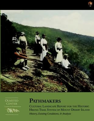 Pathmakers: Cultural Landscape Report for the Historic Hiking Trail System of Mount Desert Island: History, Existing Conditions, & Analysis by Coffin Brown, Margaret