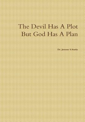 The Devil Has A Plot But God Has A Plan by Starks, Jerome