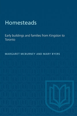 Homesteads: Early buildings and families from Kingston to Toronto by McBurney, Margaret