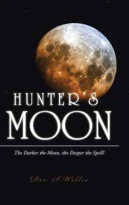 Hunter's Moon: The Darker the Moon, the Deeper the Spell! by Willis, Dee S.