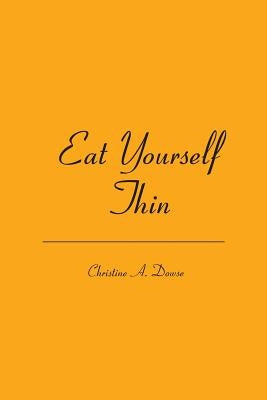 Eat Yourself Thin by Dowse, Christine A.