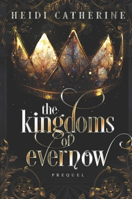 The Kingdoms of Evernow: Prequel by Catherine, Heidi