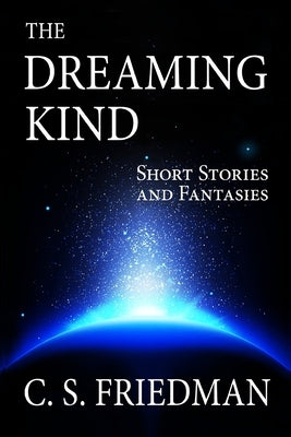 The Dreaming Kind: Short Stories and Fantasies by Friedman, C. S.