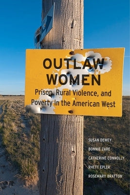 Outlaw Women: Prison, Rural Violence, and Poverty in the New American West by Dewey, Susan