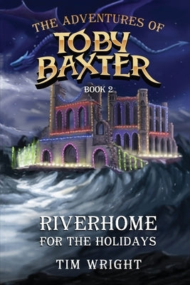 The Adventures of Toby Baxter Book 2: Riverhome For The Holidays by Wright, Tim