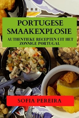 Portugese Smaakexplosie: Authentieke Recepten uit Het Zonnige Portugal by Ferreira, Sofia