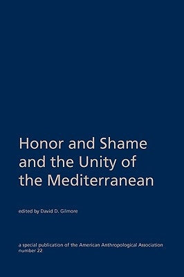 Honor and Shame and the Unity of the Mediterranean by Gilmore, David G.