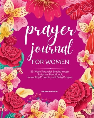 Prayer Journal for Women: Full Color 52-Week Financial Breakthrough Scripture Devotional, Journaling Prompts, and Daily Prayers by Shanene, Sincerely