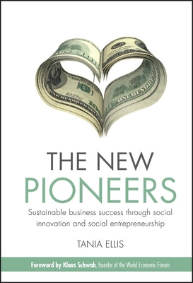The New Pioneers: Sustainable Business Success Through Social Innovation and Social Entrepreneurship by Ellis, Tania