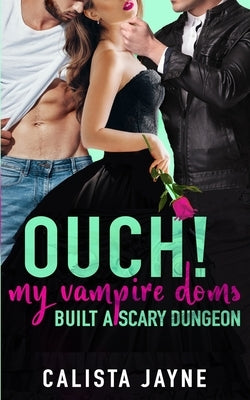 Ouch! My Vampire Doms Built a Scary Dungeon by Jayne, Calista
