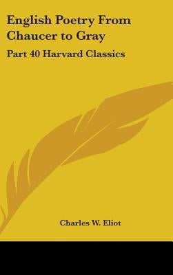 English Poetry From Chaucer to Gray: Part 40 Harvard Classics by Eliot, Charles W.