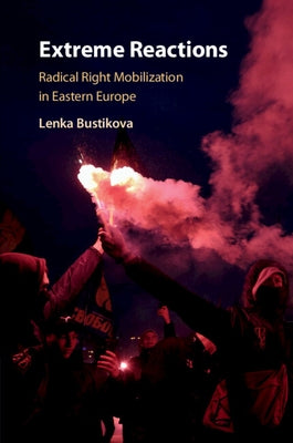 Extreme Reactions: Radical Right Mobilization in Eastern Europe by Bustikova, Lenka