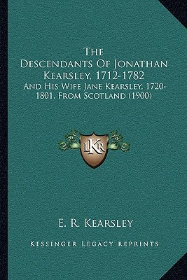 The Descendants Of Jonathan Kearsley, 1712-1782: And His Wife Jane Kearsley, 1720-1801, From Scotland (1900) by Kearsley, E. R.