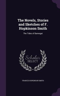 The Novels, Stories and Sketches of F. Hopkinson Smith: The Tides of Barnegat by Smith, Francis Hopkinson