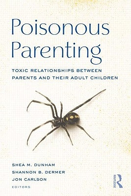 Poisonous Parenting: Toxic Relationships Between Parents and Their Adult Children by Dunham, Shea M.